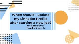 When should I update my LinkedIn Profile after I start a new job?