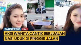 Viral! Aksi Wanita Cantik Berjualan Nasi Uduk di Pinggir Jalan