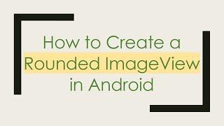 How to Create a Rounded ImageView in Android