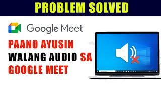 How to fix No Audio in Google Meet | Paano Ayusin Kung Walang Audio sa Google Meet