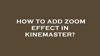 How to add zoom effect in kinemaster?