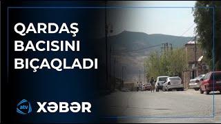 Siyəzəndə qardaş bacısını ürəyindən bıçaqlayaraq öldürdü