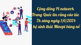 Cộng đồng Pi network Trung Quốc tin rằng vào lúc 7h sáng ngày 1/6/2024 hệ sinh thái Minepi bùng nổ.