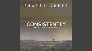 Consistently Help Me Know Your Ways (Prayer Sound)