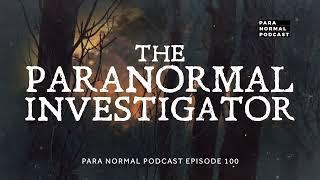 Episode 100 - The Paranormal Investigator - Para Normal Podcast