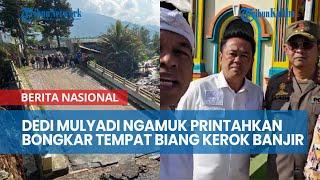 Dedi Mulyadi Murka Perintah Petugas Bongkar Tempat Wisata Biang Kerok Banjir di Puncak Bogor