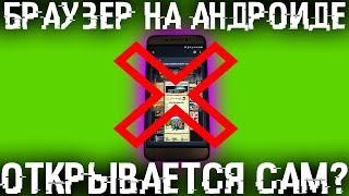 Браузер на Андроиде открывается сам с рекламой ? Показываю как вылечить смартфон или планшет!