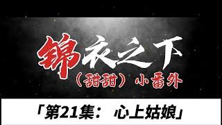 锦衣之下（甜甜）小番、第21集： 心上姑娘。