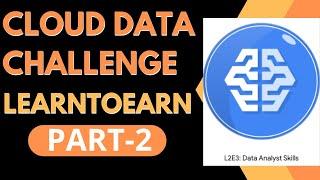 (PART-2) Complete Solution For Learn To Earn Cloud Data Challenge| Learn To Earn 2022 #learntoearn