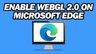How to Enable WebGL 2 0 on Microsoft Edge | Step by Step