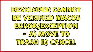 Developer cannot be verified macOS error/exception - a) Move to Trash b) cancel