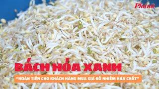 Bách Hóa Xanh nói ‘hoàn tiền cho khách hàng mua giá đỗ nhiễm hóa chất’ | Báo Phụ Nữ