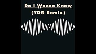 Arctic Monkeys - Do I Wanna Know (YDG Remix)