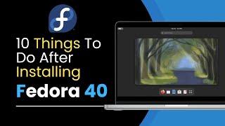 10 Things To Do After Installing Fedora 40