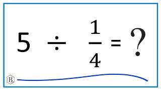 5   Divided by  1/4   (Five Divided by One-Fourth)