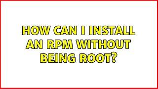 How can I install an RPM without being root? (4 Solutions!!)