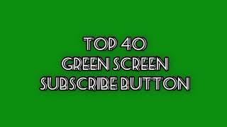 TOP 40 GREEN SCREEN SUBSCRIBE BUTTON | FREE DOWNLOAD | NO COPYRIGHT