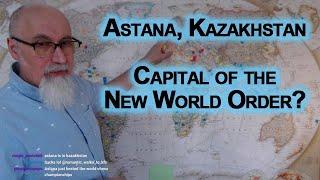 Astana, Kazakhstan: Capital of the New World Order?