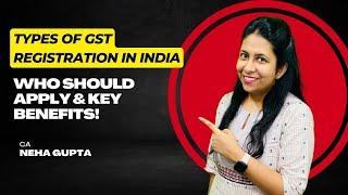 GST Registration in India: Types, Eligibility & Key Benefits! | CA Neha Gupta