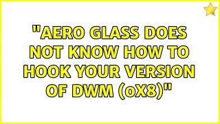 "Aero glass does not know how to hook your version of dwm (0x8)"