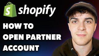 How to Open Shopify Partner Account (Full 2024 Guide)