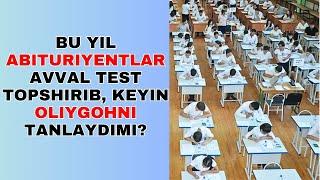 YANGILIK! BU YIL ABITURIYENTLAR AVVAL TEST TOPSHIRIB, KEYIN OLIYGOHNI TANLAYDIMI?