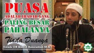 Puasa adalah Ibadah yang Paling Besar Pahalanya, Tiada Duanya - Ustadz DR Khalid Basalamah MA