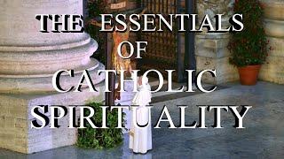 Spirituality III : The Essentials of Catholic Spirituality