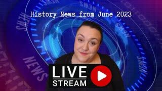 History News from June 2023 pt.1