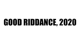 GOOD RIDDANCE, 2020.