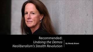 Neoliberalism: Wendy Brown's Undoing the Demos--Neoliberalism's Stealth Revolution