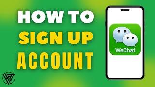 How To Sign Up WeChat Account (Step-By-Step 2024)