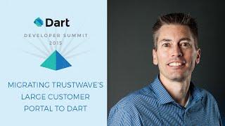 Migrating Trustwave's Large Customer Portal to Dart (Dart Developer Summit 2015)