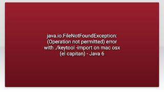 java.io.FileNotFoundException: (Operation not permitted) error with ./keytool -import on mac osx...