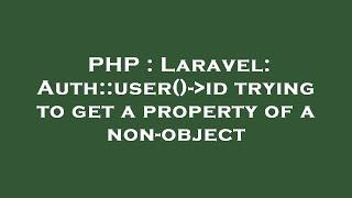 PHP : Laravel: Auth::user()- id trying to get a property of a non-object