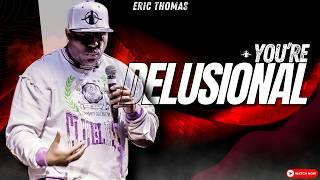 Why You're DELUSIONAL About Achieving Your Goals | ERIC THOMAS (TGIM)