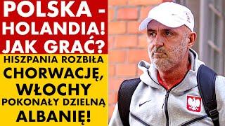 POLSKA - HOLANDIA: JAK GRAĆ? HISZPANIA ROZBIŁA CHORWACJĘ, WŁOCHY POKONAŁY DZIELNĄ ALBANIĘ!