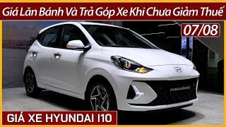 Giá xe Hyundai I10 đầu tháng 08. Giảm thêm tiền mặt, xe lăn bánh và trả góp khi chưa giảm thuế.