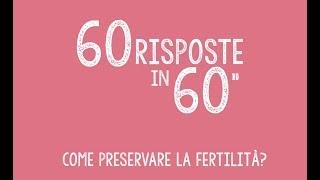 60 risposte in 60" - Come preservare la fertilità?