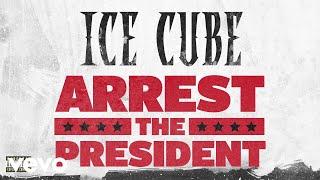 Ice Cube - Arrest The President (Audio)