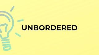 What is the meaning of the word UNBORDERED?