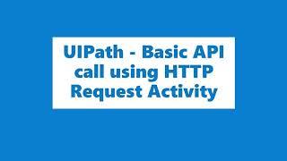 UIPATH - Basic API call using HTTP Request Activity api call uipath