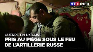 Guerre en Ukraine : pris au piège sous le feu de l'artillerie russe