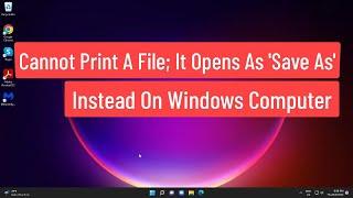 Cannot Print A File; It Opens As ‘Save as’ Instead On Windows Computer [*FIXED*]