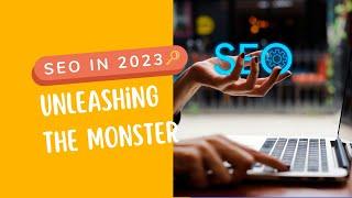 The Unleashing of SEO in 2023: Unleashing the Monster