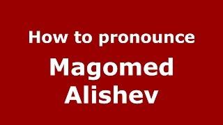 How to pronounce Magomed Alishev (Russian/Russia)  - PronounceNames.com