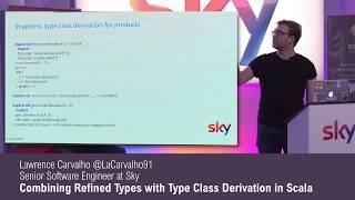 Lawrence Carvalho - Combining Refined Types with Type Class Derivation in Scala