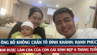 Ông bố không chân Tô Đình Khánh: Hạnh phúc khi được làm cha của con gái xinh đẹp 6 tháng tuổi