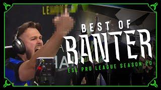 Best of BANTER at ESL Pro League Season 20