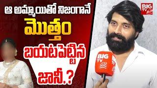 ఆ అమ్మాయి తో నిజంగానే మొత్తం బయటపెట్టిన జానీ.?: Jhony Master First Reaction on Allegations | BIGTV